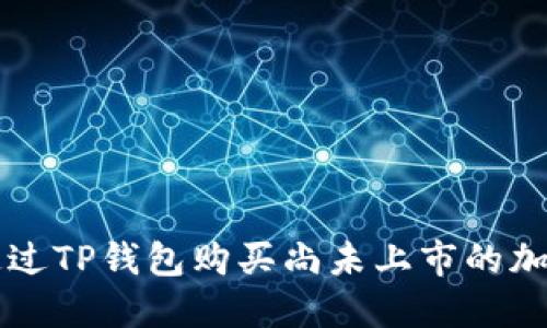 如何通过TP钱包购买尚未上市的加密货币
