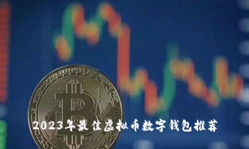 2023年最佳虚拟币数字钱包推荐