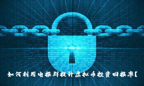 如何利用电报群提升虚拟币投资回报率?