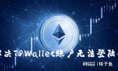 如何解决TPWallet账户无法登陆的问题