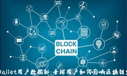 
TPWallet用户数揭秘：全球用户如何影响区块链发展