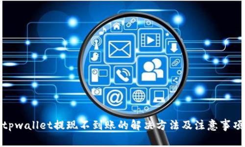 tpwallet提现不到账的解决方法及注意事项