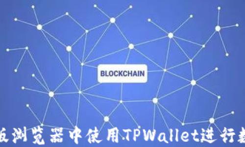 
如何在电脑版浏览器中使用TPWallet进行数字资产管理