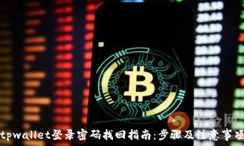   
tpwallet登录密码找回指南：步骤及注意事项