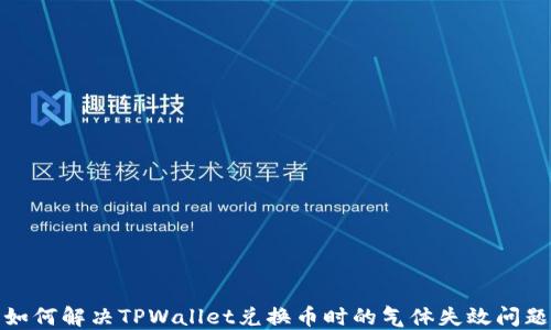 
如何解决TPWallet兑换币时的气体失效问题