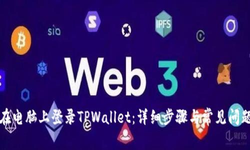 如何在电脑上登录TPWallet：详细步骤与常见问题解答