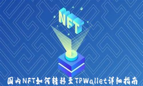 
国内NFT如何转移至TPWallet详细指南