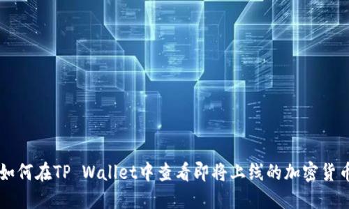 如何在TP Wallet中查看即将上线的加密货币