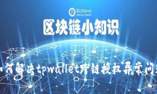 如何解决tpwallet跨链授权异常问题