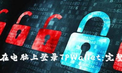 如何在电脑上登录TPWallet：完整指南