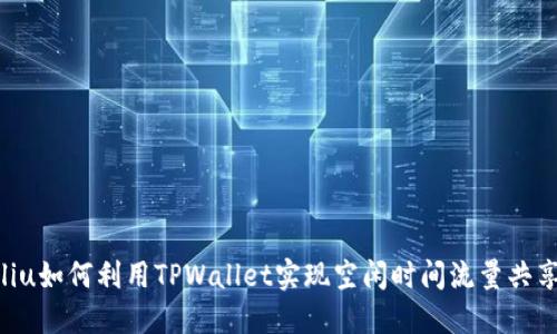 liu如何利用TPWallet实现空闲时间流量共享
