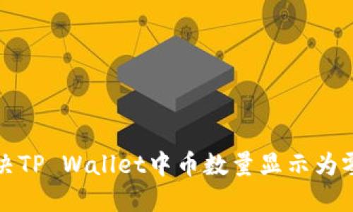 如何解决TP Wallet中币数量显示为零的问题