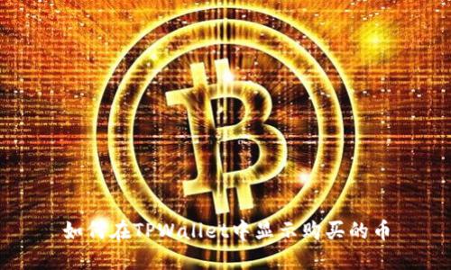 如何在TPWallet中显示购买的币