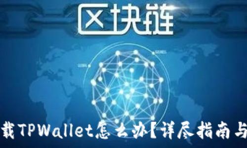  
不小心卸载TPWallet怎么办？详尽指南与解决方案