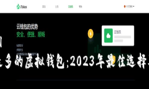 ```xml
币种最多的虚拟钱包：2023年最佳选择及比较