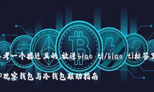思考一个接近且的，放进biao ti/biao ti标签里：

TP观察钱包与冷钱包联动指南