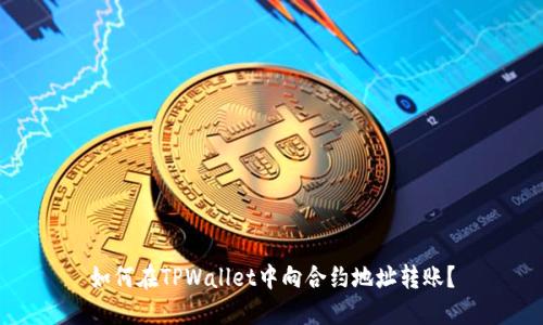 如何在TPWallet中向合约地址转账？