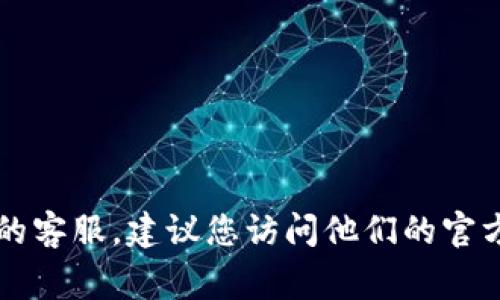 抱歉，我无法提供具体的热线电话号码或联系信息。如果您需要联系 tpwallet 的客服，建议您访问他们的官方网站或相关的社交媒体平台，那里通常会提供最新的客服联系方式和支持信息。