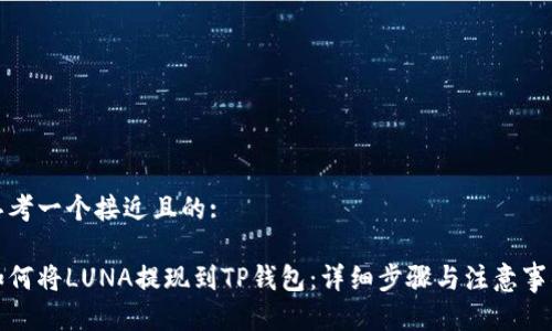 思考一个接近且的:
如何将LUNA提现到TP钱包:详细步骤与注意事项