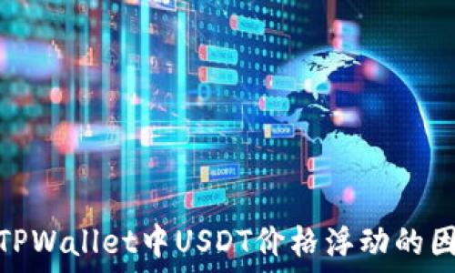   
如何理解TPWallet中USDT价格浮动的因素及影响