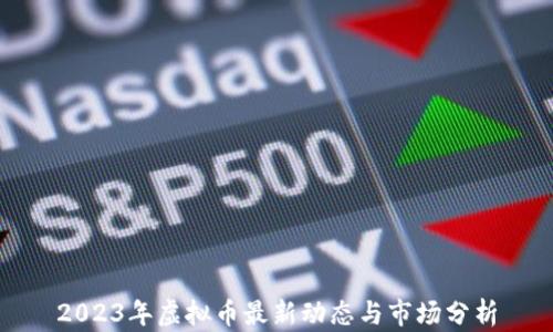 
2023年虚拟币最新动态与市场分析