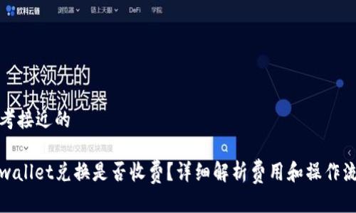 思考接近的

tpwallet兑换是否收费？详细解析费用和操作流程