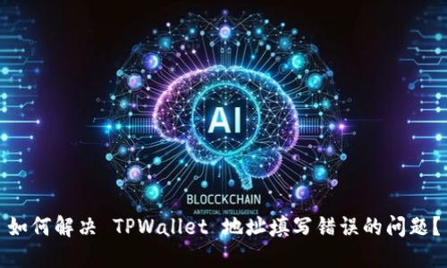 如何解决 TPWallet 地址填写错误的问题？