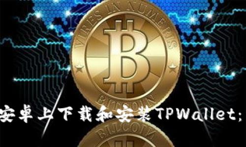  如何在安卓上下载和安装TPWallet：详细指南