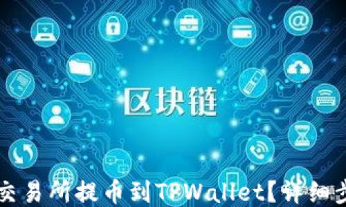 
怎样从交易所提币到TPWallet？详细步骤指南