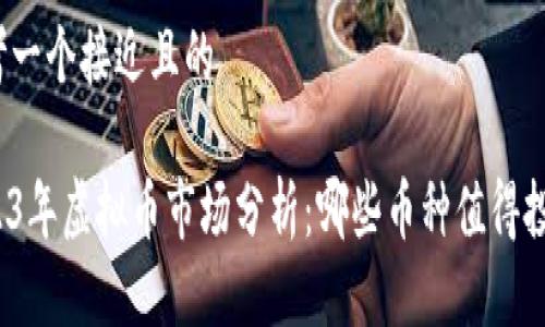 思考一个接近且的

2023年虚拟币市场分析：哪些币种值得投资？