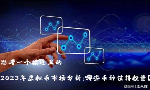 思考一个接近且的
2023年虚拟币市场分析:哪些币种值得投资?