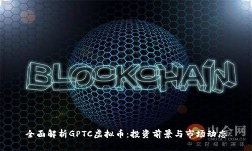 全面解析GPTC虚拟币:投资前景与市场动态