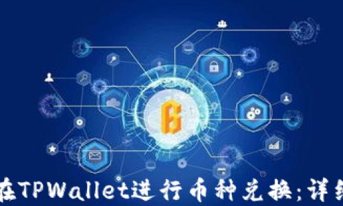 
如何在TPWallet进行币种兑换：详细指南