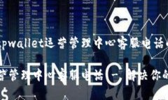 以下是关于tpwallet运营管理中心客服电话的内容结