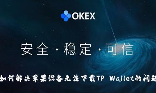 如何解决苹果设备无法下载TP Wallet的问题